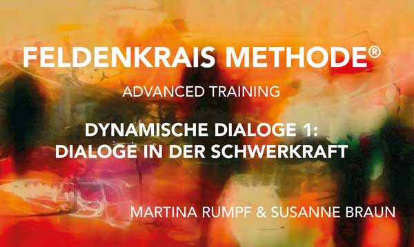 FELDENKRAIS METHODE® ADVANCED TRAINING DYNAMISCHE DIALOGE 1: DIALOGE IN DER SCHWERKRAFT MARTINA RUMPF & SUSANNE BRAUN