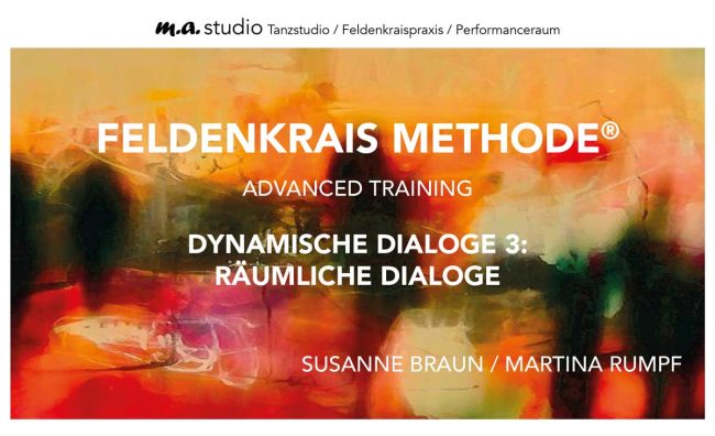 FELDENKRAIS METHODE® ADVANCED TRAINING DYNAMISCHE DIALOGE 3: RÄUMLICHE DIALOGE SUSANNE BRAUN / MARTINA RUMPF